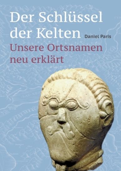 Der Schlüssel der Kelten: Unsere Ortsnamen neu erklärt