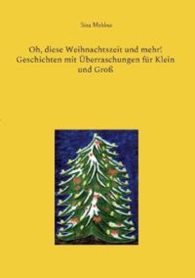 Oh, diese Weihnachtszeit und mehr! Geschichten mit Überraschungen für Klein und Groß