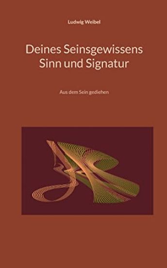 Deines Seinsgewissens Sinn und Signatur