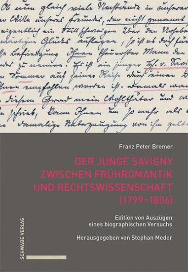 Der Junge Savigny Zwischen Fruhromantik Und Rechtswissenschaft (1799-1806): Edition Von Auszugen Eines Biographischen Versuchs