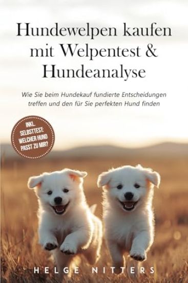 Hundewelpen kaufen mit Welpentest & Hundeanalyse: Wie Sie beim Hundekauf fundierte Entscheidungen treffen und den für Sie perfekten Hund finden - inkl. Selbsttest: Welcher Hund passt zu mir?