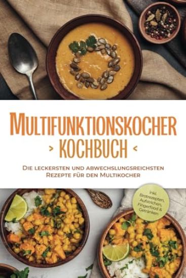 Multifunktionskocher Kochbuch: Die leckersten und abwechslungsreichsten Rezepte für den Multikocher - inkl. Brotrezepten, Aufstrichen, Fingerfood & Getränken