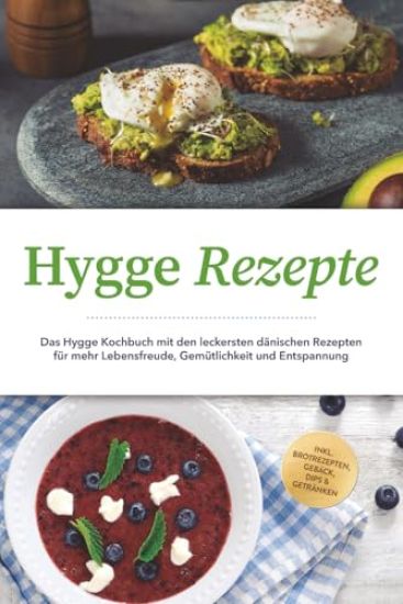 Hygge Rezepte: Das Hygge Kochbuch mit den leckersten dänischen Rezepten für mehr Lebensfreude, Gemütlichkeit und Entspannung - inkl. Brotrezepten, Gebäck, Dips & Getränken