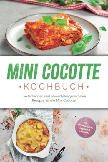 Mini Cocotte Kochbuch: Die leckersten und abwechslungsreichsten Rezepte für die Mini Cocotte - inkl. Brotrezepten, Suppen & Desserts