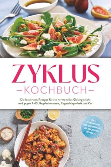 Zyklus Kochbuch: Die leckersten Rezepte für ein hormonelles Gleichgewicht und gegen PMS, Regelschmerzen, Abgeschlagenheit und Co. - inkl. Rezepten für jede Zyklusphase, Brotrezepten, Dips u.v.m.