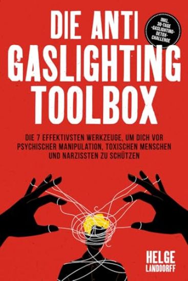 Die Anti Gaslighting Toolbox: Die 7 effektivsten Werkzeuge, um dich vor psychischer Manipulation, toxischen Menschen und Narzissten zu schützen - inkl. 30-Tage-Gaslighting-Detox-Challenge