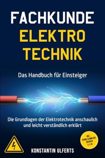 Fachkunde Elektrotechnik - Das Handbuch für Einsteiger: Die Grundlagen der Elektrotechnik anschaulich und leicht verständlich erklärt - inkl. Formelsammlung, Übungen u. v. m.