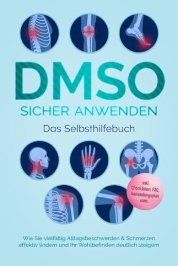 DMSO sicher anwenden - Das Selbsthilfebuch: Wie Sie vielfältig Alltagsbeschwerden & Schmerzen effektiv lindern und Ihr Wohlbefinden deutlich steigern - inkl. Checklisten, FAQ, Anwendungsplan uvm.