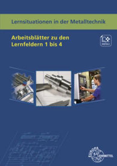 Lernsituationen in der Metalltechnik Arbeitsblätter zu den Lernfeldern 1 bis 4