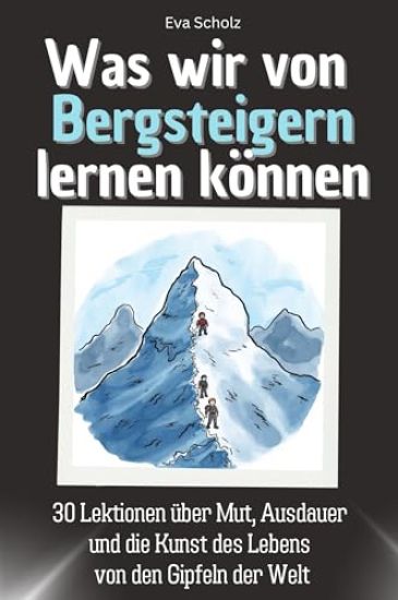 Was wir von Bergsteigern lernen können
