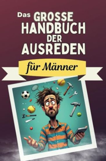 Das große Handbuch der Ausreden für Männer