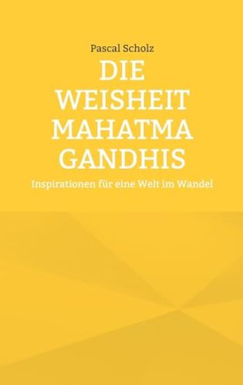 Die Weisheit Mahatma Gandhis