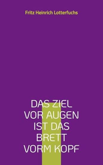 Das Ziel vor Augen ist das Brett vorm Kopf