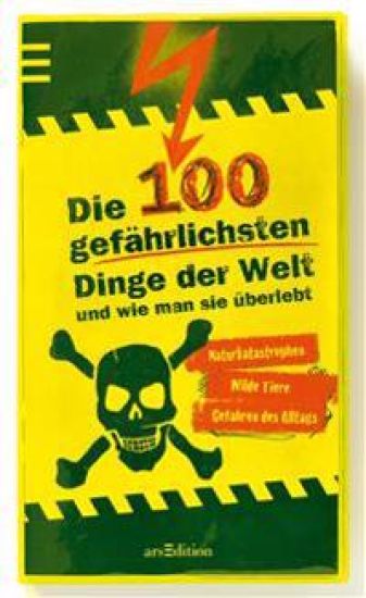 Die 100 gefährlichsten Dinge der Welt & wie man sie überlebt