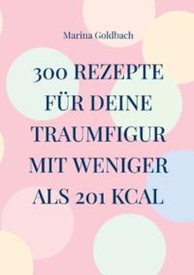 300 Rezepte für deine Traumfigur mit weniger als 201 kcal