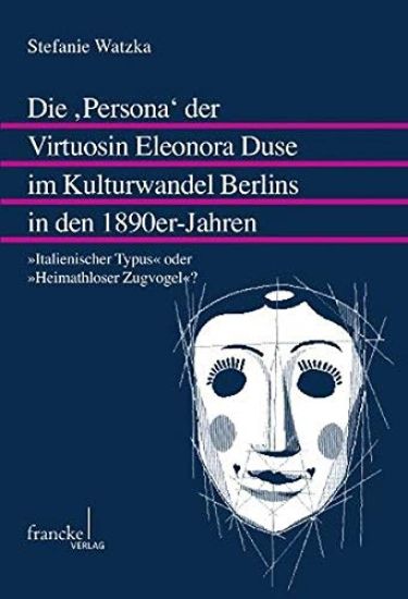 Die ,Persona' der Virtuosin Eleonora Duse im Kulturwandel Berlins in den 1890er-Jahren