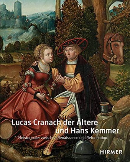 Lucas Cranach Der Ältere Und Hans Kemmer: Meistermaler Zwischen Renaissance Und Reformation