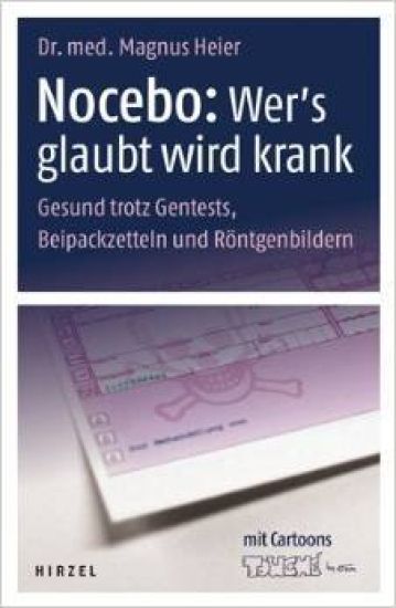 Nocebo: Wer's Glaubt Wird Krank: Gesund Trotz Gentests, Beipackzetteln Und Rontgenbildern
