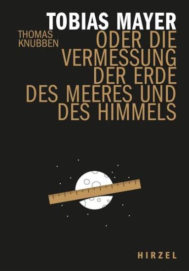 Tobias Mayer: Oder Die Vermessung Der Erde, Des Meeres Und Des Himmels