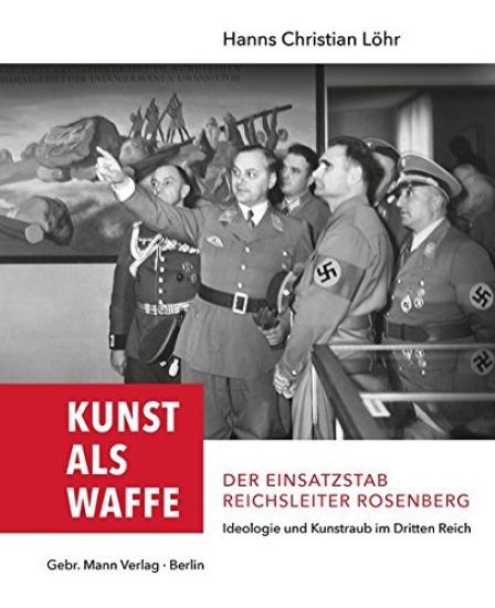 Kunst ALS Waffe - Der Einsatzstab Reichsleiter Rosenberg: Ideologie Und Kunstraub Im 'dritten Reich'