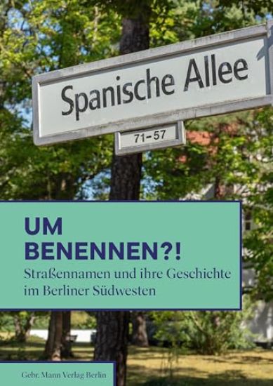 Umbenennen?!: Strassennamen Und Ihre Geschichte Im Berliner Sudwesten