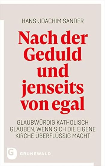 Nach Der Geduld Und Jenseits Von Egal: Glaubwurdig Katholisch Glauben, Wenn Sich Die Eigene Kirche Uberflussig Macht