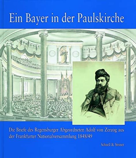 Ein Bayer in Der Paulskirche: Die Briefe Des Regensburger Abgeordneten Adolf Von Zerzog Aus Der Frankfurter Nationalversammlung 1848/49