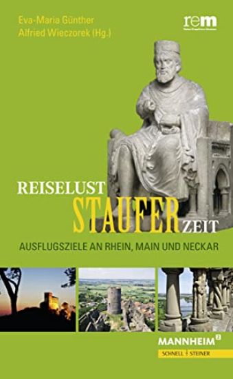 Reiselust Stauferzeit: Ausflugsziele an Rhein, Main Und Neckar