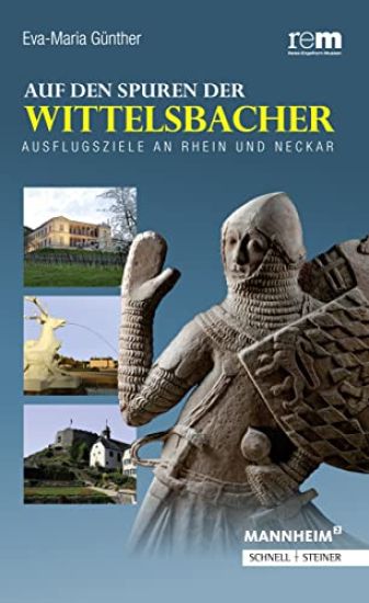 Auf Den Spuren Der Wittelsbacher: Ausflugsziele an Rhein Und Neckar
