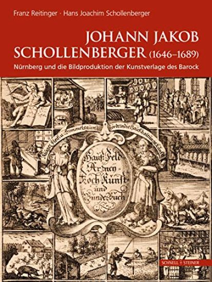 Johann Jakob Schollenberger: Nurnberg Und Die Bildproduktion Der Kunstverlage Des Barock - Werkbiographie Eines Verschollenen