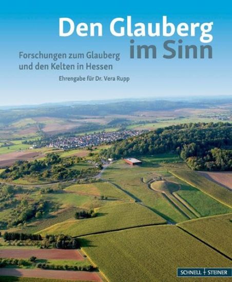 Den Glauberg Im Sinn - Forschungen Zum Glauberg Und Den Kelten in Hessen: Ehrengabe Fur Dr. Vera Rupp