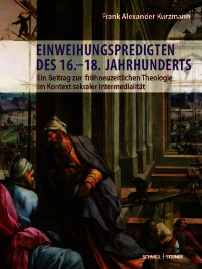Einweihungspredigten Des 16.18. Jahrhunderts: Ein Beitrag Zur Fruhneuzeitlichen Theologie Im Kontext Sakraler Intermedialitat