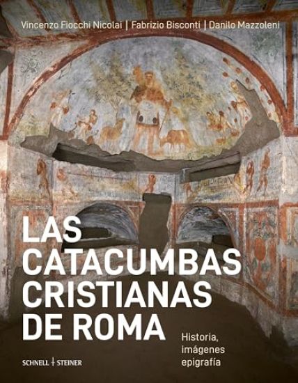Las Catacumbas Cristianas de Roma: Historia, Imagenes, Epigrafia