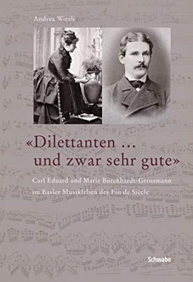 'dilettanten ... Und Zwar Sehr Gute'.: Carl Eduard Und Marie Burckhardt-Grossmann Im Basler Musikleben Des Fin de Siecle