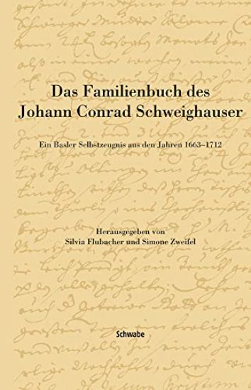 Das Familienbuch Des Johann Conrad Schweighauser: Ein Basler Selbstzeugnis Aus Den Jahren 1663 - 1712