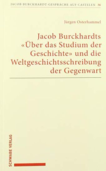 Jacob Burckhardts 'Uber Das Studium Der Geschichte' Und Die Weltgeschichtsschreibung Der Gegenwart