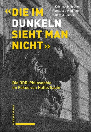Die Im Dunkeln Sieht Man Nicht: Die Ddr-Philosophie Im Fokus Von Halle/Saale