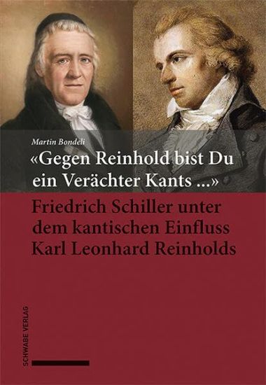 Gegen Reinhold Bist Du Ein Verachter Kants ...: Friedrich Schiller Unter Dem Kantischen Einfluss Karl Leonhard Reinholds