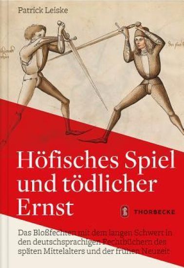Hofisches Spiel Und Todlicher Ernst: Das Blossfechten Mit Dem Langen Schwert in Den Deutschsprachigen Fechtbuchern Des Spaten Mittelalters Und Der Fru