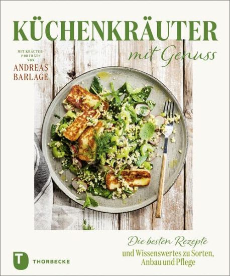Kuchenkrauter Mit Genuss: Die Besten Rezepte Und Wissenswertes Zu Sorten, Anbau Und Pflege. Mit Krauterportrats Von Andreas Barlage