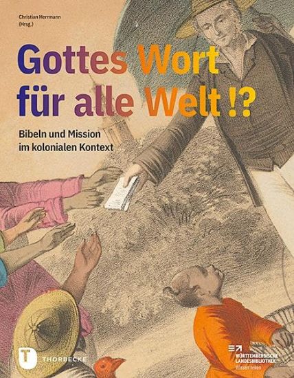 Gottes Wort Fur Alle Welt. Bibeln Und Mission Im Kolonialen Kontext: Katalog Zur Ausstellung Der Wurttembergischen Landesbibliothek Stuttgart