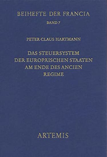 Das Steuersystem Der Europaischen Staaten Am Ende Des Ancien Regime: Eine Offizielle Franzosische Enquete (1763-1768). Dokumente, Analyse Und Auswertu