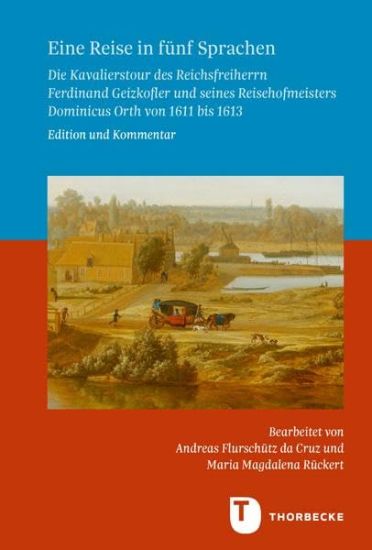 Eine Reise in Funf Sprachen: Die Kavalierstour Des Reichsfreiherrn Ferdinand Geizkofler Und Seines Reisehofmeisters Dominicus Orth Von 1611 Bis 1613.