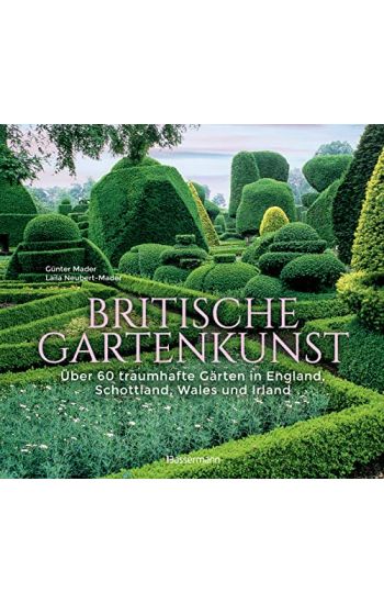 Britische Gartenkunst - Über 60 traumhafte Gärten in England, Schottland, Wales und Irland