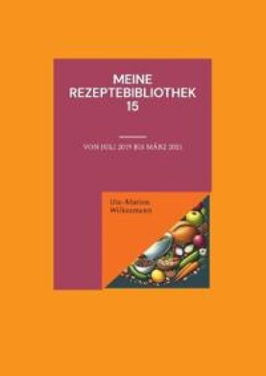 Meine Rezeptebibliothek 15: Von Juli 2019 bis März 2021