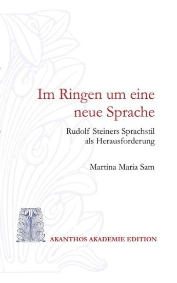 Im Ringen um eine neue Sprache: Rudolf Steiners Sprachstil als Herausforderung
