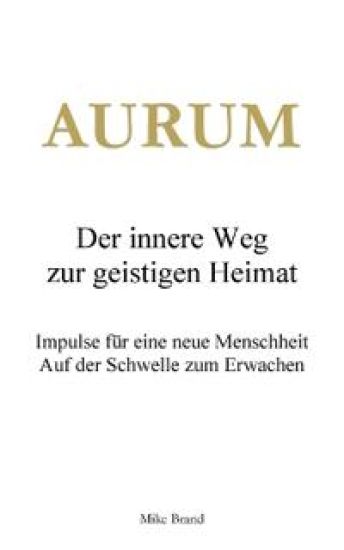 AURUM - Der innere Weg zur geistigen Heimat: Impulse für eine neue Menschheit