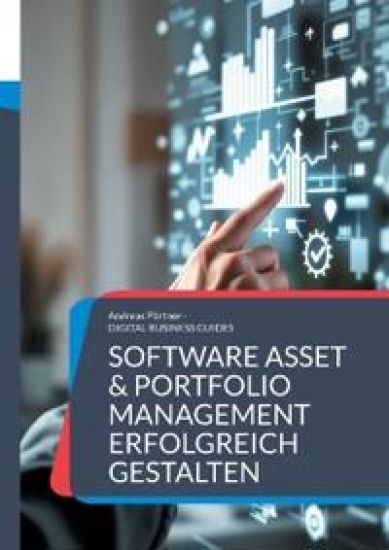 Software Asset & Portfolio Management erfolgreich gestalten: Der Praxisleitfaden für nachhaltiges Lizenz- und Softwaremanagement