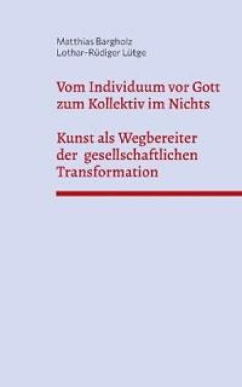 Vom Individuum vor Gott zum Kollektiv im Nichts - Kunst als Wegbereiter der gesellschaftlichen Transformation