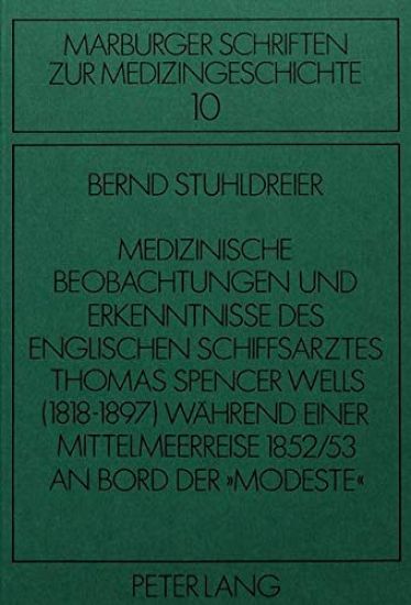 Medizinische Beobachtungen Und Erkenntnisse Des Englischen Schiffs- Arztes Thomas Spencer Wells (1818-1897) Waehrend Einer Mittelmeer- Reise 1852/53 an Bord Der «Modeste»